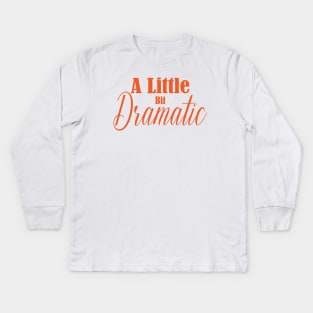 A Little Bit Dramatic - Funny Drama Kids Long Sleeve T-Shirt